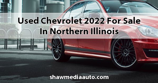 Used Chevrolet 2022 for sale in Northern Illinois