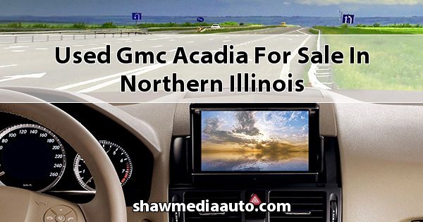 Used GMC Acadia for sale in Northern Illinois